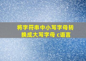 将字符串中小写字母转换成大写字母 c语言